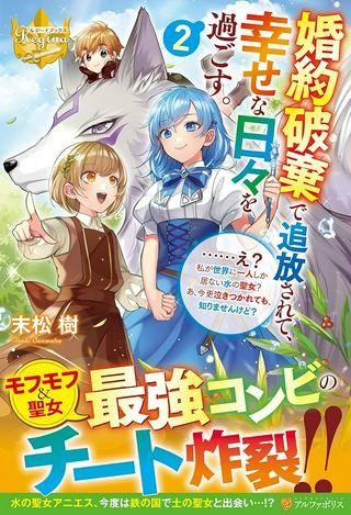 婚約破棄で追放されて、幸せな日々を過ごす。……え？　私が世界に一人しか居ない水の聖女？　あ、今更泣きつかれても、知りませんけど？ Raw Free